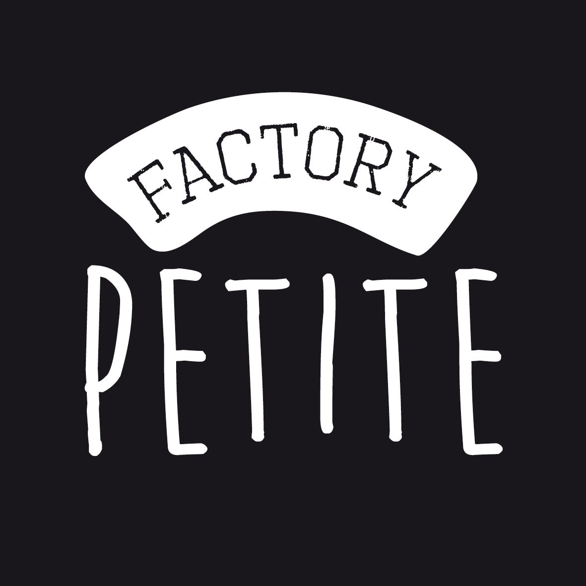Factory Petite Factory Petite